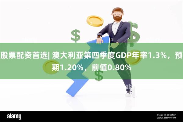 股票配资首选| 澳大利亚第四季度GDP年率1.3%，预期1.20%，前值0.80%